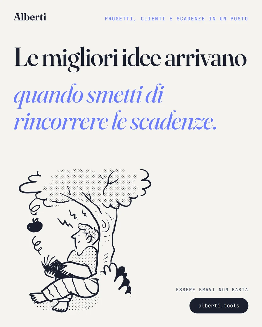 Le migliori idee arrivano quando smetti di rincorrere le scadenze.