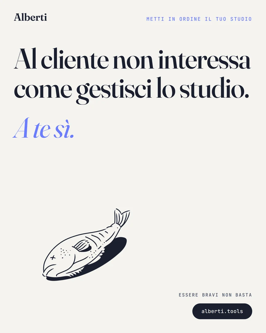 Al cliente non interessa come gestisci lo studio. A te sì.